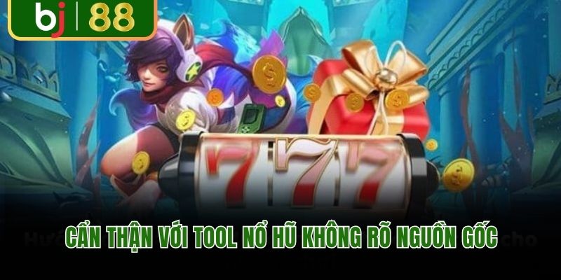 Cẩn thận với tool nổ hũ không rõ nguồn gốc