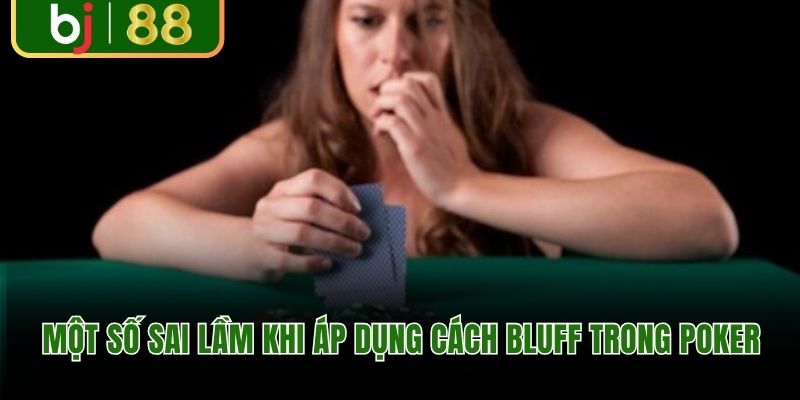 Một số sai lầm khi áp dụng cách bluff trong poker