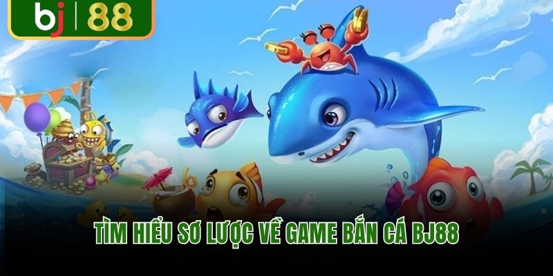 Tìm hiểu sơ lược về game bắn cá BJ88