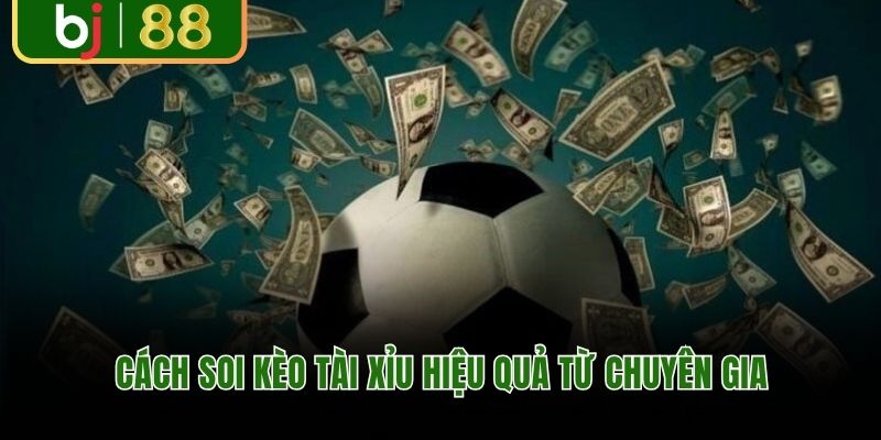 Cách soi kèo tài xỉu hiệu quả từ chuyên gia BJ88
