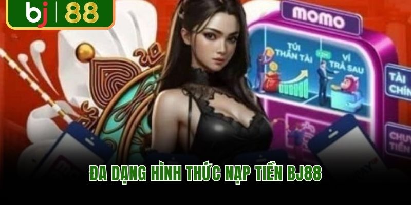 Đa dạng hình thức nạp tiền BJ88