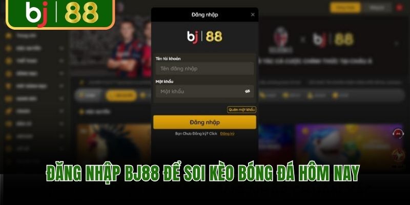 Đăng nhập BJ88 để soi kèo bóng đá hôm nay