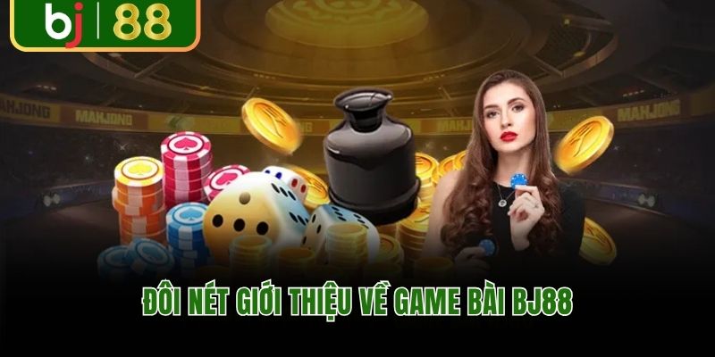 Đôi nét giới thiệu về game bài BJ88