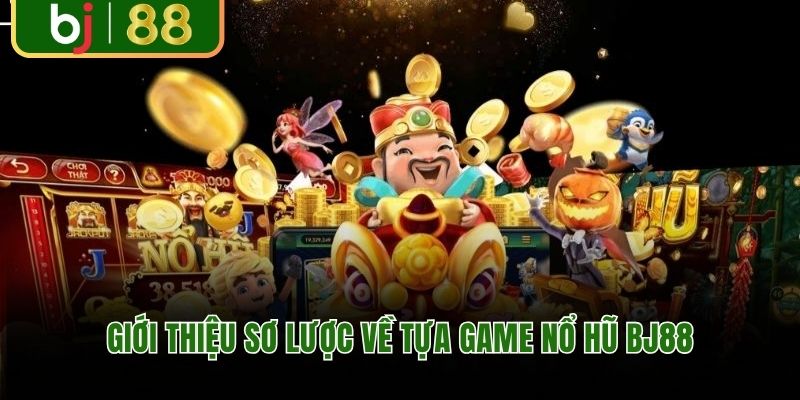 Giới thiệu sơ lược về tựa game nổ hũ BJ88