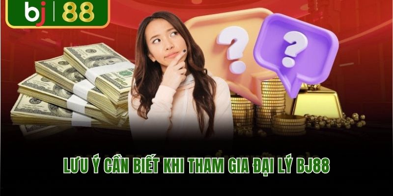 Lưu ý cần biết khi tham gia đại lý BJ88