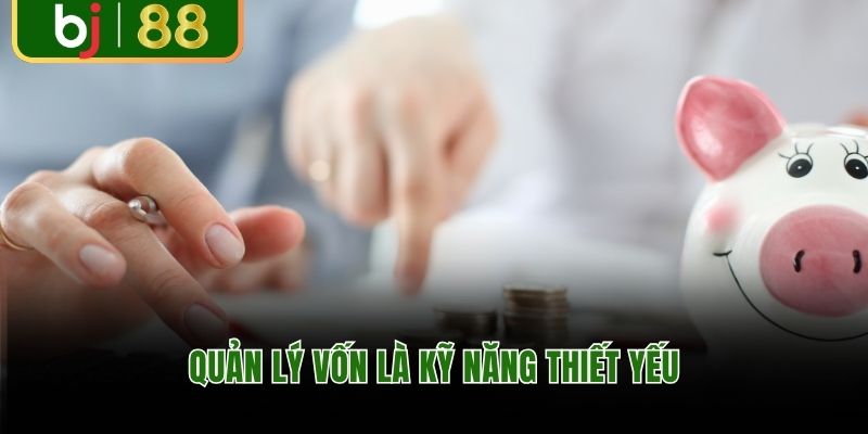Quản lý vốn là kỹ năng thiết yếu
