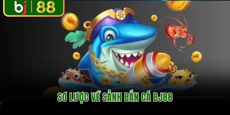 Sơ lược về sảnh bắn cá BJ88